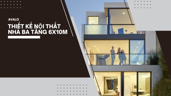 Thiết kế nội thất nhà 3 tầng 6x10m: Tối ưu hóa không gian thông minh