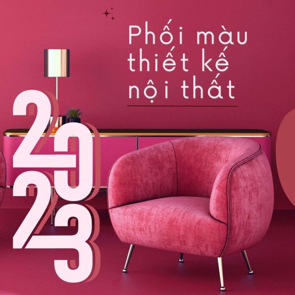 Tham khảo bảng phối màu trong thiết kế nội thất “vạn người mê” năm 2023