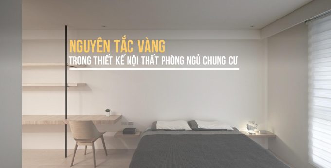 Nguyên tắc ”vàng” trong thiết kế nội thất phòng ngủ chung cư