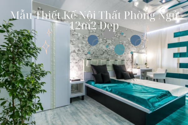 Mẫu Thiết Kế Nội Thất Phòng Ngủ 12m2 Đẹp Và Đầy Đủ Tiện Ích