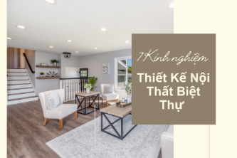 7 Kinh nghiệm thiết kế nội thất biệt thự tạo nên tổ ấm hoàn hảo