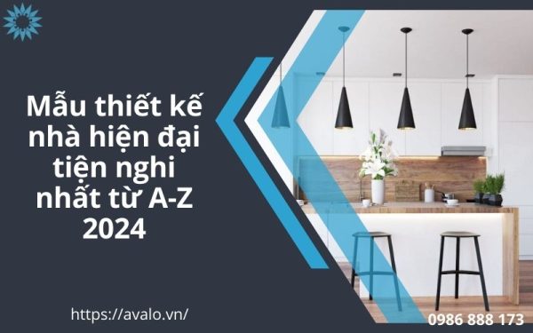 Mẫu thiết kế nhà đẹp tiện nghi hiện đại nhất từ A-Z năm 2024