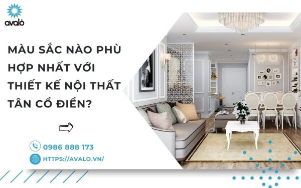 Phải xem ngay! Màu sắc nào phù hợp nhất với thiết kế nội thất tân cổ điển?