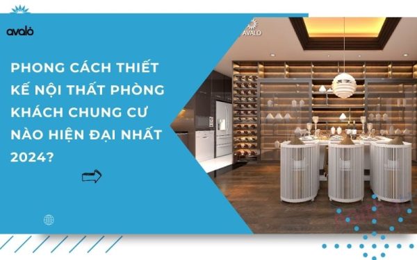 Phong Cách Thiết Kế Nội Thất Phòng Khách Chung Cư Nào Hiện Đại Nhất 2024?