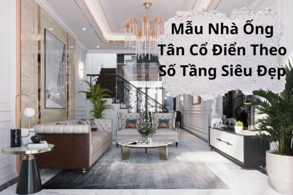 [HOT] 70+ Mẫu Nhà Ống Tân Cổ Điển Theo Từng Tầng Siêu Đẹp